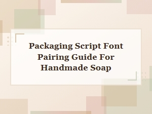 Crafting Labels: Script Font Pairings for Your Soap