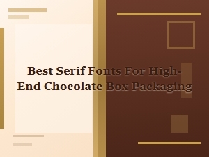The Finest Serifs for Luxury Chocolate Packaging